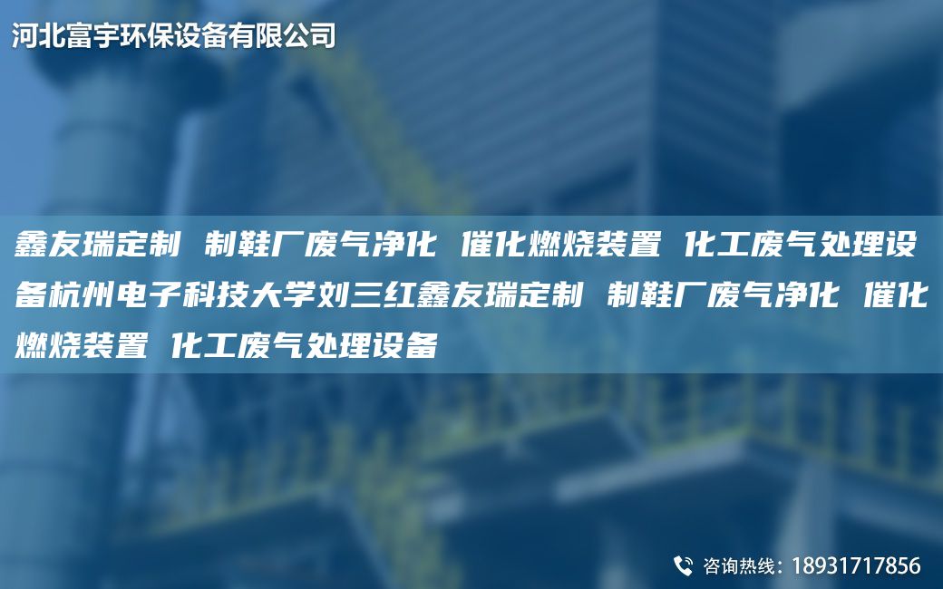 富宇定制 制鞋厂废气净化 催化燃烧装置 化工废气处理设备杭州电子科技大学刘三红富宇定制 制鞋厂废气净化 催化燃烧装置 化工废气处理设备