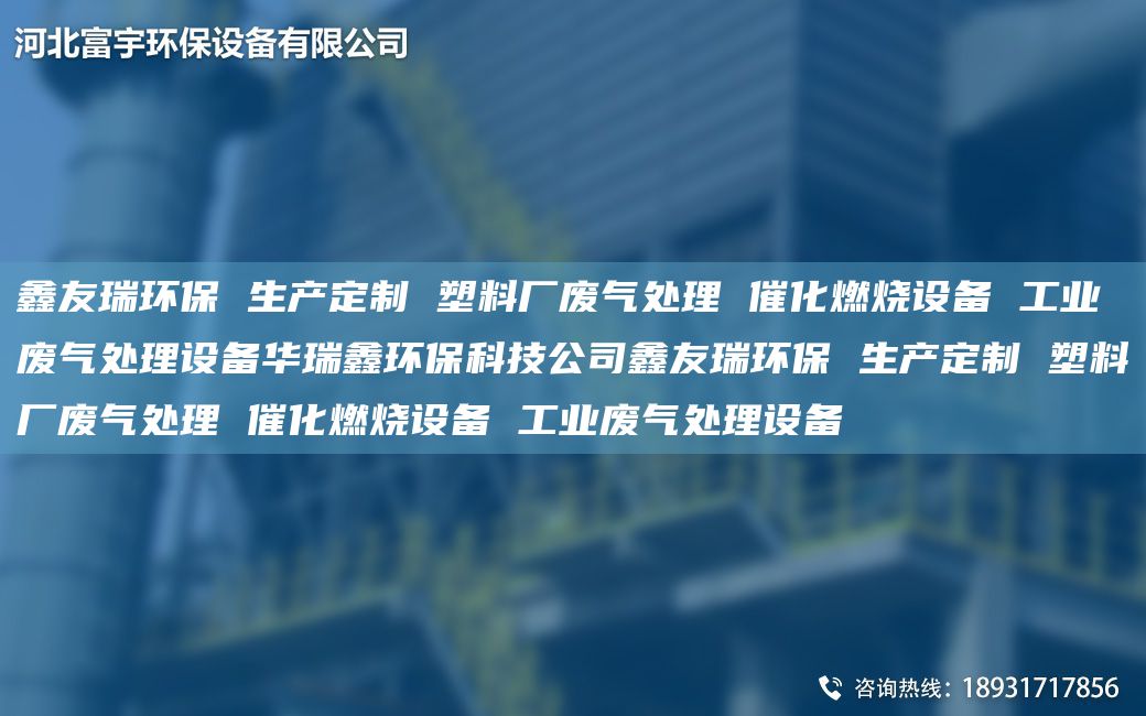 富宇环保 生产定制 塑料厂废气处理 催化燃烧设备 工业废气处理设备华瑞鑫环保科技公司富宇环保 生产定制 塑料厂废气处理 催化燃烧设备 工业废气处理设备
