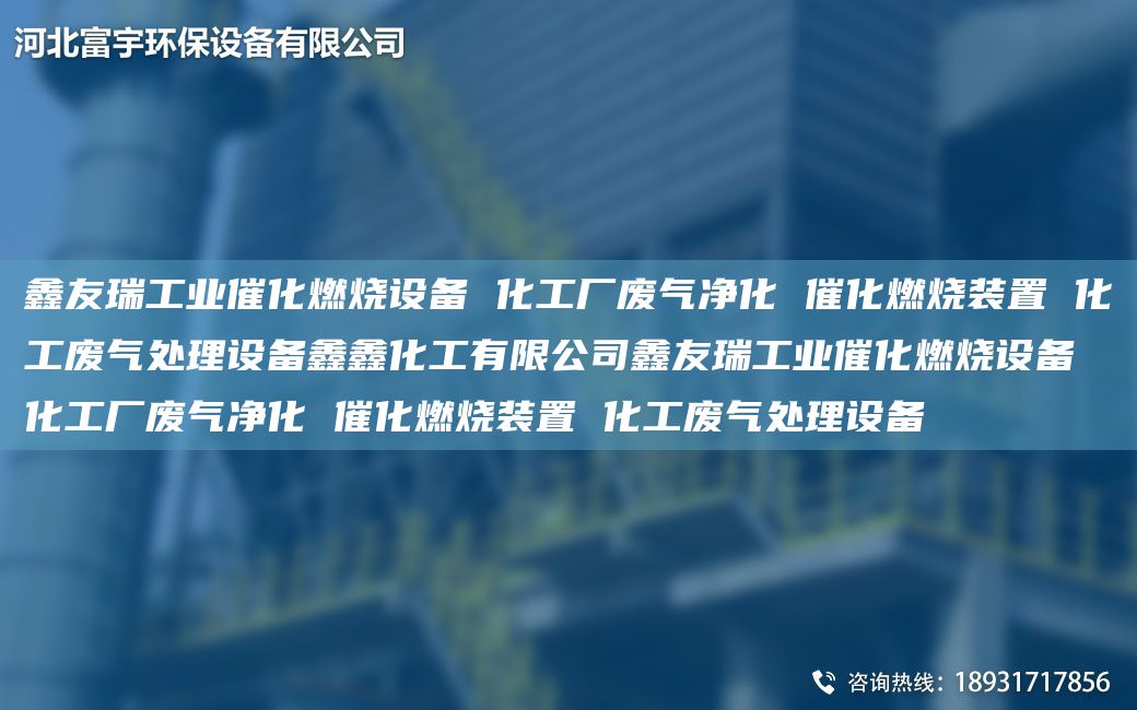 富宇工业催化燃烧设备 化工厂废气净化 催化燃烧装置 化工废气处理设备鑫鑫化工有限公司富宇工业催化燃烧设备 化工厂废气净化 催化燃烧装置 化工废气处理设备