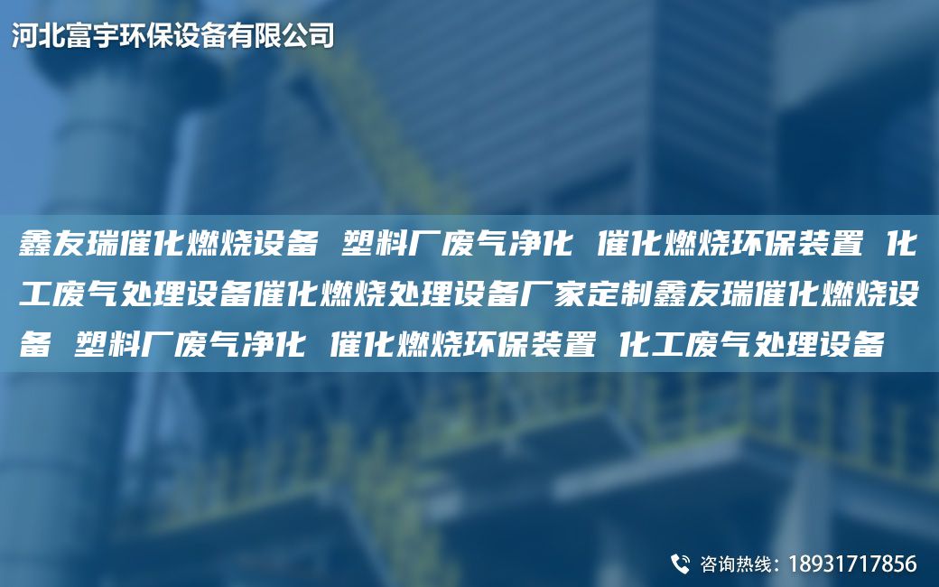 富宇催化燃烧设备 塑料厂废气净化 催化燃烧环保装置 化工废气处理设备催化燃烧处理设备厂家定制富宇催化燃烧设备 塑料厂废气净化 催化燃烧环保装置 化工废气处理设备