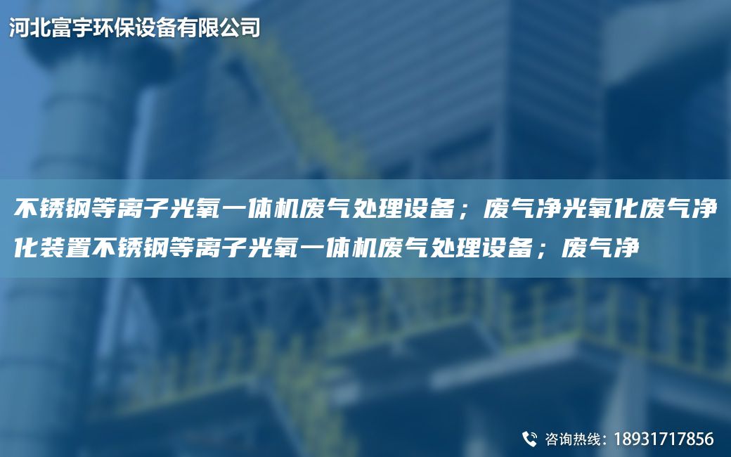 不锈钢等离子光氧一体机废气处理设备；废气净光氧化废气净化装置不锈钢等离子光氧一体机废气处理设备；废气净