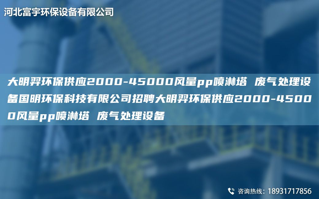 富宇环保供应2000-45000风量pp喷淋塔 废气处理设备G明环保科技有限公司招聘富宇环保供应2000-45000风量pp喷淋塔 废气处理设备