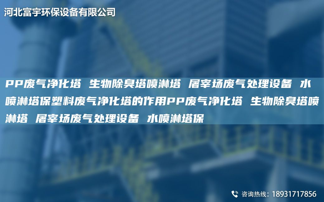 PP废气净化塔 生物除臭塔喷淋塔 屠宰场废气处理设备 水喷淋塔保塑料废气净化塔的作用PP废气净化塔 生物除臭塔喷淋塔 屠宰场废气处理设备 水喷淋塔保