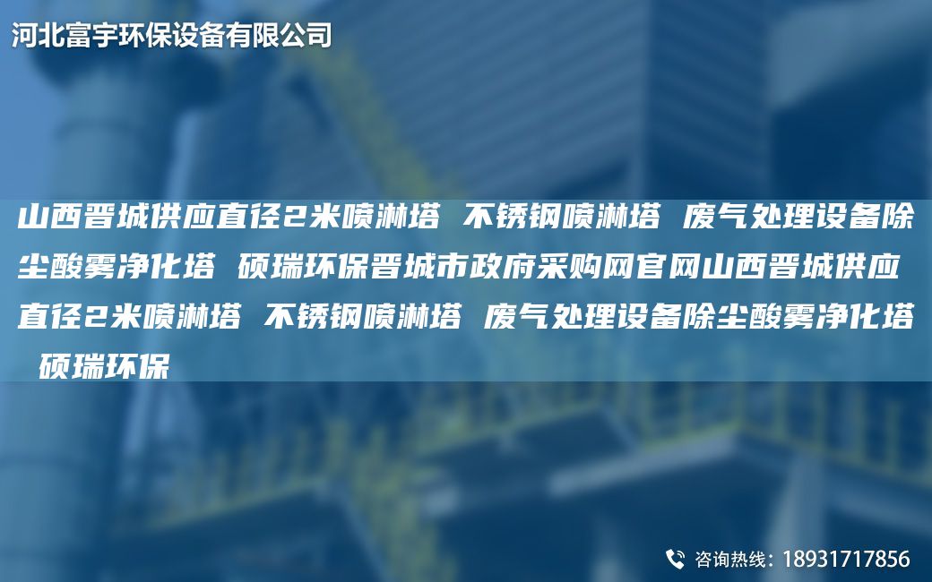 山西晋城供应直径2米喷淋塔 不锈钢喷淋塔 废气处理设备除尘酸雾净化塔 硕瑞环保晋城市政府采购网官网山西晋城供应直径2米喷淋塔 不锈钢喷淋塔 废气处理设备除尘酸雾净化塔 硕瑞环保