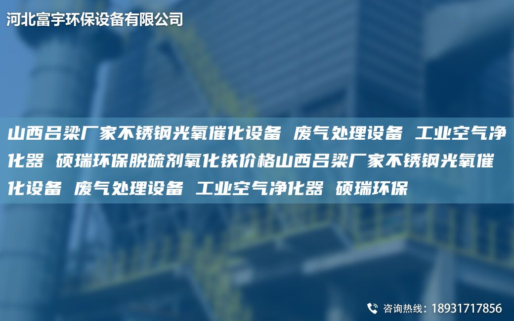 山西吕梁厂家不锈钢光氧催化设备 废气处理设备 工业空气净化器 硕瑞环保脱硫剂氧化铁价格山西吕梁厂家不锈钢光氧催化设备 废气处理设备 工业空气净化器 硕瑞环保