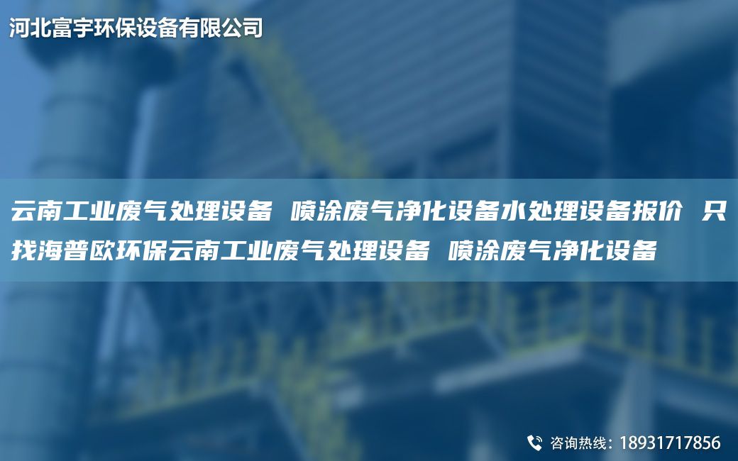 云南工业废气处理设备 喷涂废气净化设备水处理设备报价 只找海普欧环保云南工业废气处理设备 喷涂废气净化设备