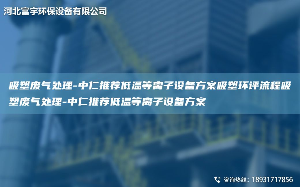 吸塑废气处理-中仁推荐低温等离子设备方案吸塑环评流程吸塑废气处理-中仁推荐低温等离子设备方案