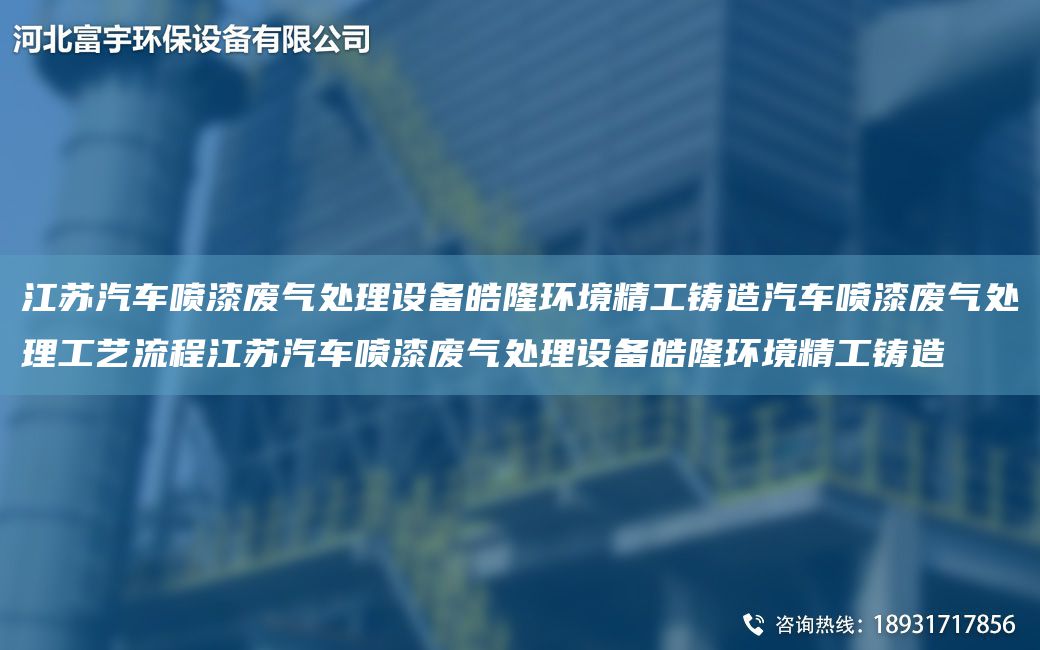 江苏汽车喷漆废气处理设备皓隆环境精工铸造汽车喷漆废气处理工艺流程江苏汽车喷漆废气处理设备皓隆环境精工铸造