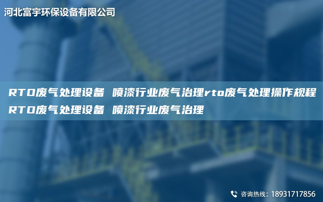 RTO废气处理设备 喷漆行业废气治理rto废气处理操作规程RTO废气处理设备 喷漆行业废气治理