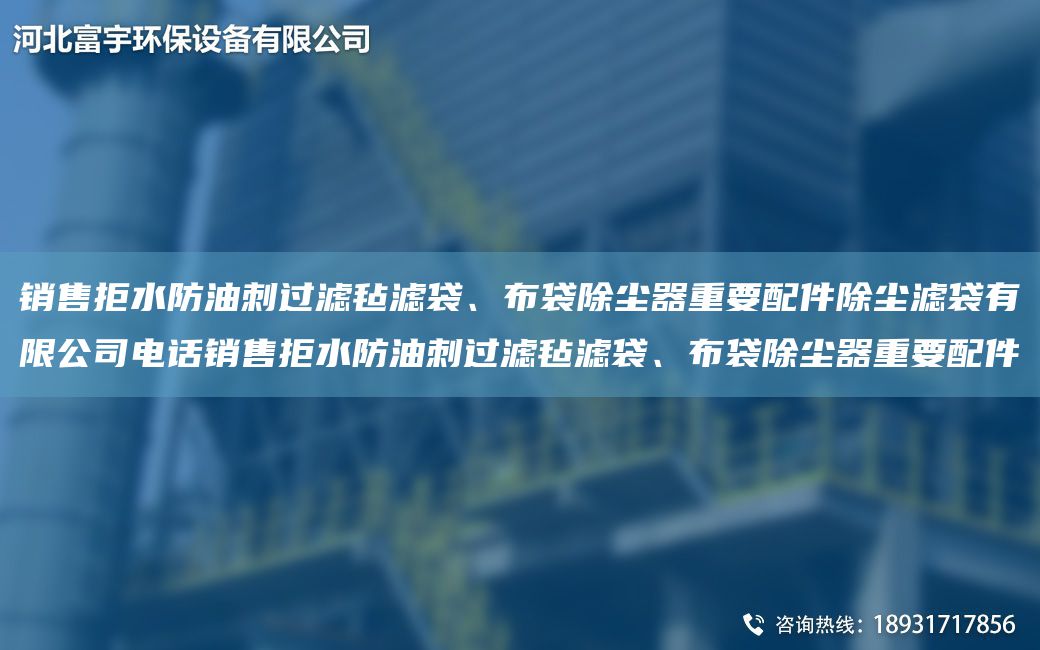 销售拒水防油刺过滤毡滤袋、布袋除尘器重要配件除尘滤袋有限公司电话销售拒水防油刺过滤毡滤袋、布袋除尘器重要配件