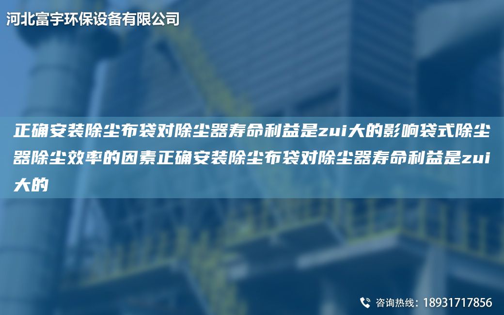 正确安装除尘布袋对除尘器寿命利益是zui大的影响袋式除尘器除尘效率的因素正确安装除尘布袋对除尘器寿命利益是zui大的