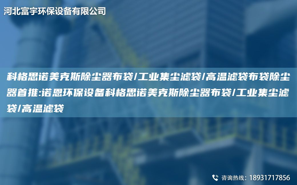 科格思诺美克斯除尘器布袋/工业集尘滤袋/高温滤袋布袋除尘器首推:诺恩环保设备科格思诺美克斯除尘器布袋/工业集尘滤袋/高温滤袋