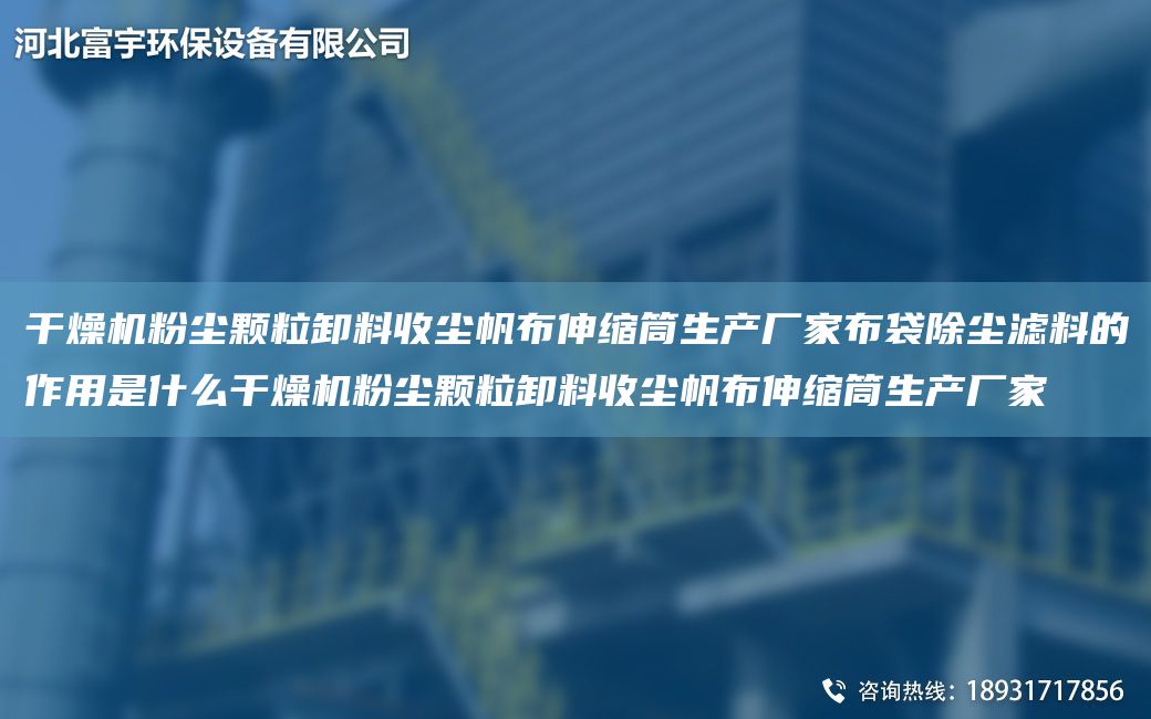 干燥机粉尘颗粒卸料收尘帆布伸缩筒生产厂家布袋除尘滤料的作用是什么干燥机粉尘颗粒卸料收尘帆布伸缩筒生产厂家