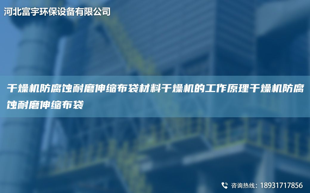 干燥机防腐蚀耐磨伸缩布袋材料干燥机的工作原理干燥机防腐蚀耐磨伸缩布袋