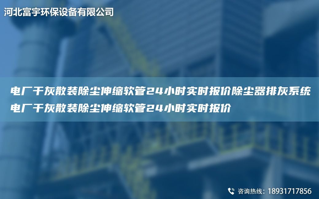 电厂干灰散装除尘伸缩软管24小时实时报价除尘器排灰系统电厂干灰散装除尘伸缩软管24小时实时报价