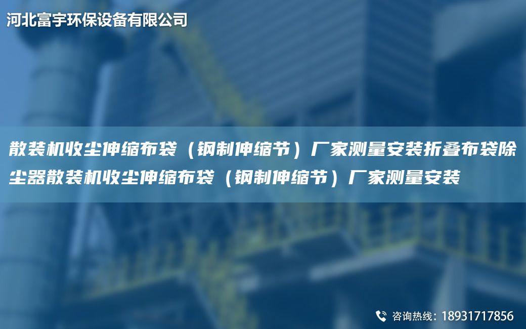 散装机收尘伸缩布袋（钢制伸缩节）厂家测量安装折叠布袋除尘器散装机收尘伸缩布袋（钢制伸缩节）厂家测量安装