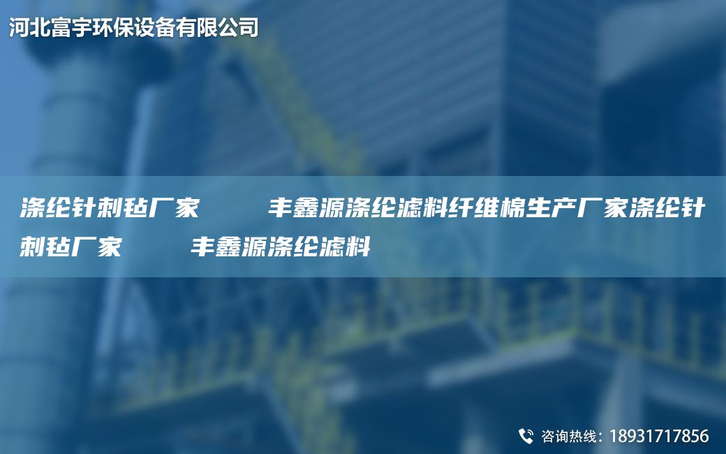 涤纶针刺毡厂家    丰鑫源涤纶滤料纤维棉生产厂家涤纶针刺毡厂家    丰鑫源涤纶滤料