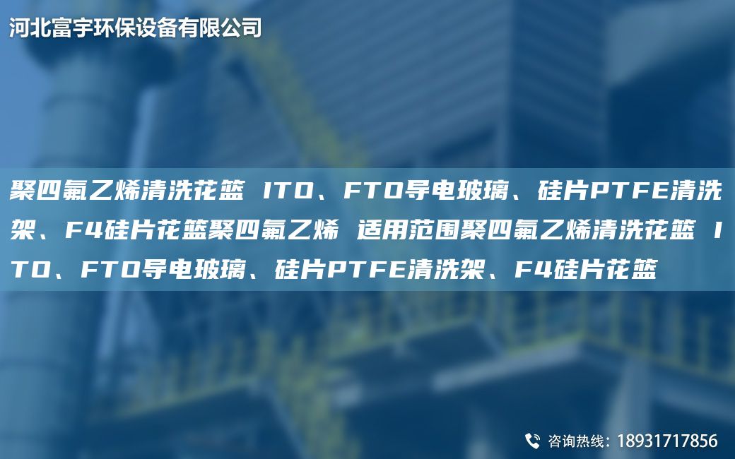 聚四氟乙烯清洗花篮 ITO、FTO导电玻璃、硅片PTFE清洗架、F4硅片花篮聚四氟乙烯 适用范围聚四氟乙烯清洗花篮 ITO、FTO导电玻璃、硅片PTFE清洗架、F4硅片花篮
