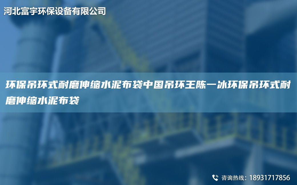 环保吊环式耐磨伸缩水泥布袋中G吊环王陈一冰环保吊环式耐磨伸缩水泥布袋