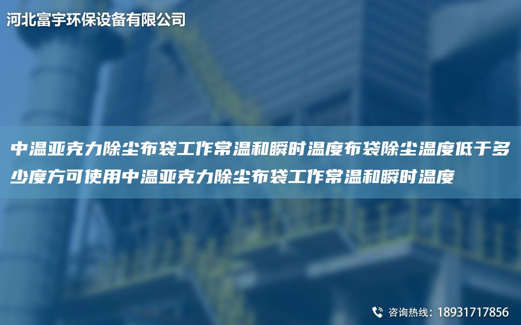 中温亚克力除尘布袋工作常温和瞬时温度布袋除尘温度低于多少度方可使用中温亚克力除尘布袋工作常温和瞬时温度