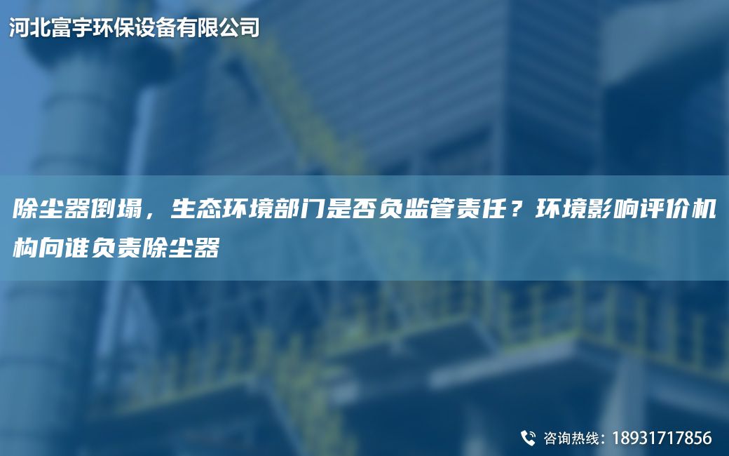 除尘器倒塌，生态环境部门是否负监管责任？环境影响评价机构向谁负责除尘器