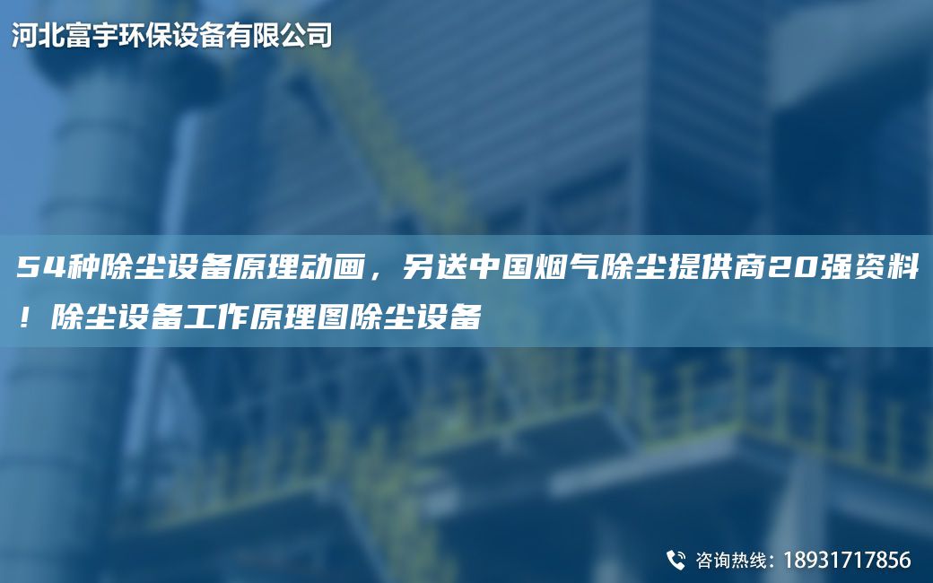 54种除尘设备原理动画，另送中G烟气除尘提供商20强资料！除尘设备工作原理图除尘设备