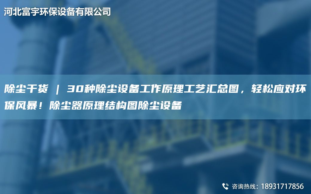 除尘干货 | 30种除尘设备工作原理工艺汇总图，轻松应对环保风暴！除尘器原理结构图除尘设备