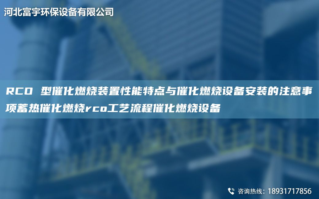 RCO 型催化燃烧装置性能特点与催化燃烧设备安装的注意事项蓄热催化燃烧rco工艺流程催化燃烧设备