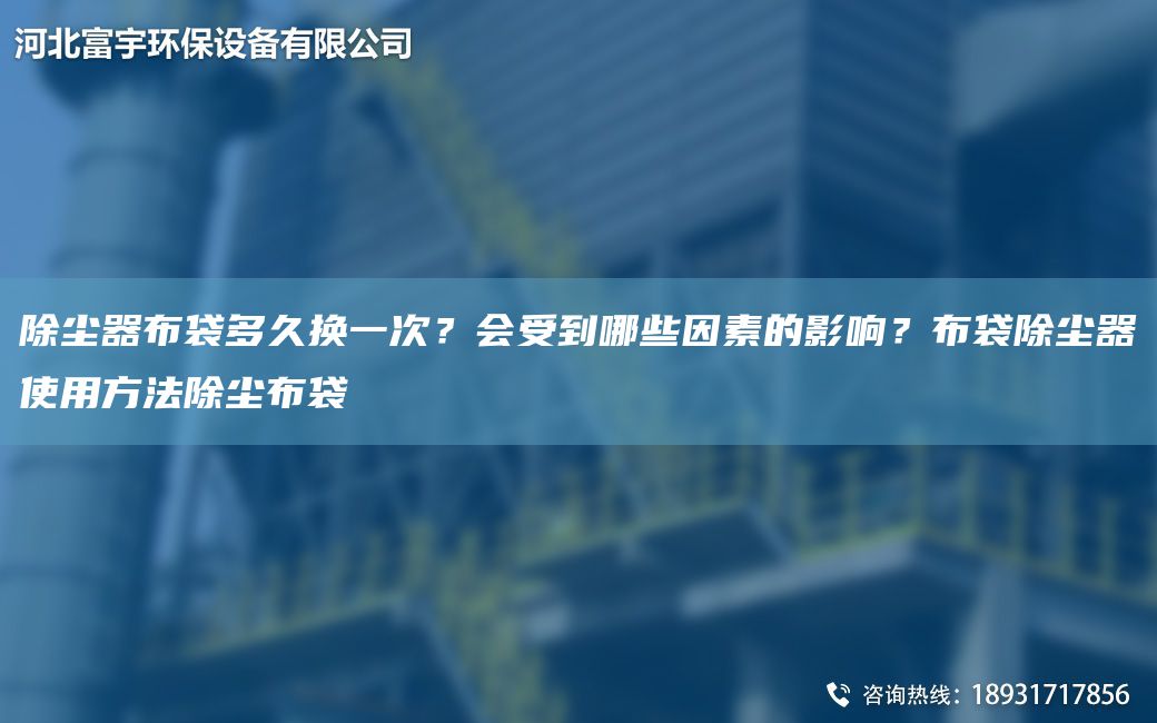除尘器布袋多久换一次？会受到哪些因素的影响？布袋除尘器使用方法除尘布袋