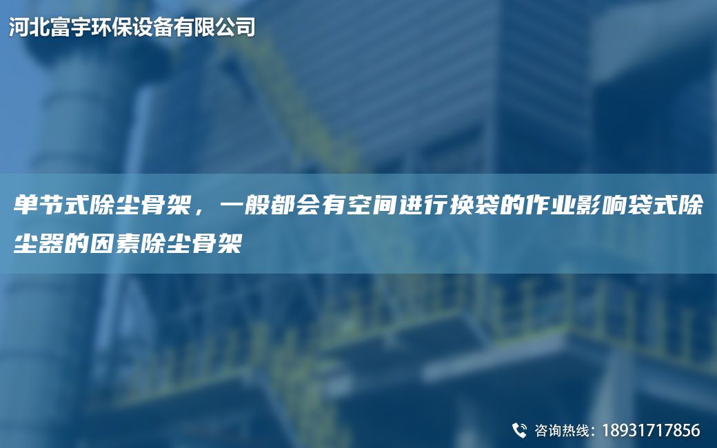 单节式除尘骨架，一般都会有空间进行换袋的作业影响袋式除尘器的因素除尘骨架