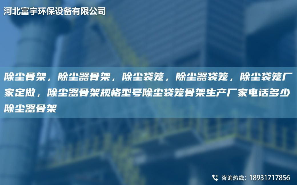 除尘骨架，除尘器骨架，除尘袋笼，除尘器袋笼，除尘袋笼厂家定做，除尘器骨架规格型号除尘袋笼骨架生产厂家电话多少除尘器骨架