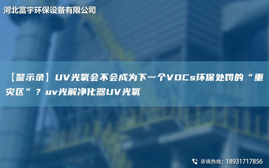 【警示录】UV光氧会不会成为下一个VOCs环保处罚的“重灾区”？uv光解净化器UV光氧