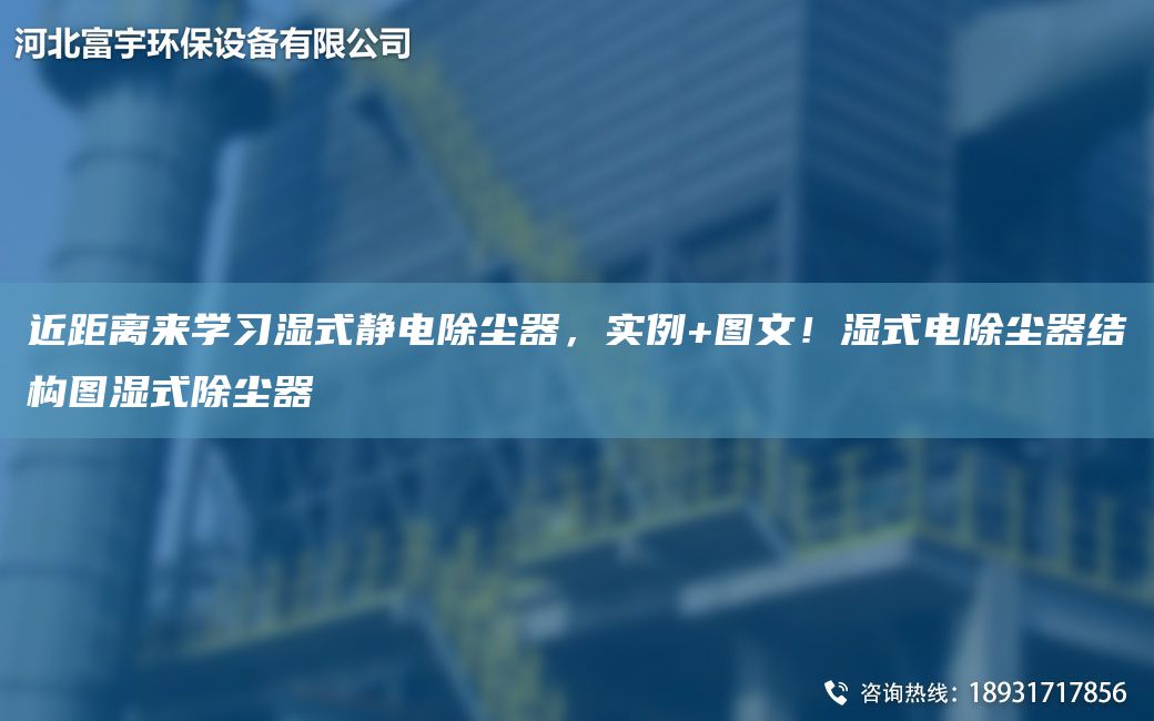 近距离来学习湿式静电除尘器，实例+图文！湿式电除尘器结构图湿式除尘器