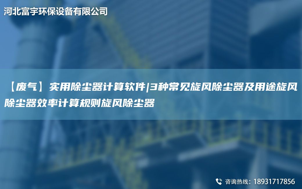 【废气】实用除尘器计算软件|3种常见旋风除尘器及用途旋风除尘器效率计算规则旋风除尘器