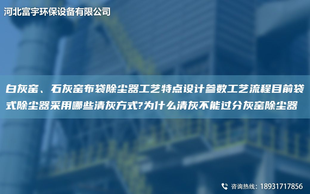 白灰窑、石灰窑布袋除尘器工艺特点设计参数工艺流程目前袋式除尘器采用哪些清灰方式?为什么清灰不能过分灰窑除尘器