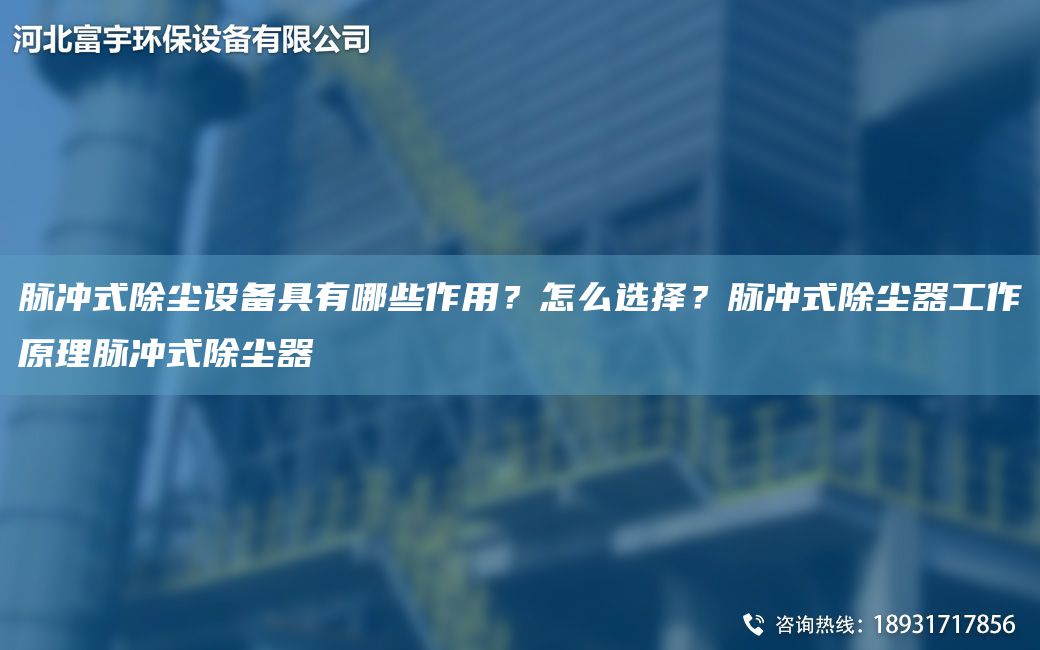 脉冲式除尘设备具有哪些作用？怎么选择？脉冲式除尘器工作原理脉冲式除尘器