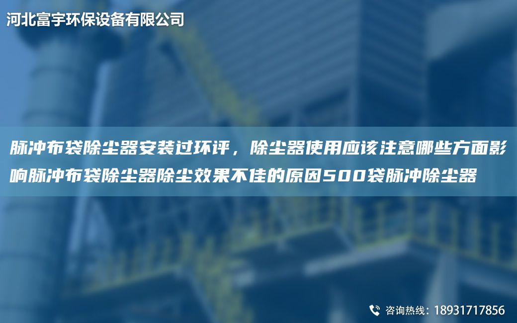 脉冲布袋除尘器安装过环评，除尘器使用应该注意哪些方面影响脉冲布袋除尘器除尘效果不佳的原因500袋脉冲除尘器