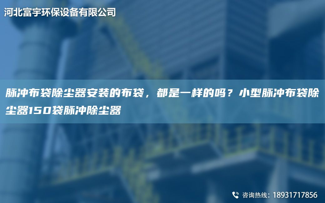 脉冲布袋除尘器安装的布袋，都是一样的吗？小型脉冲布袋除尘器150袋脉冲除尘器