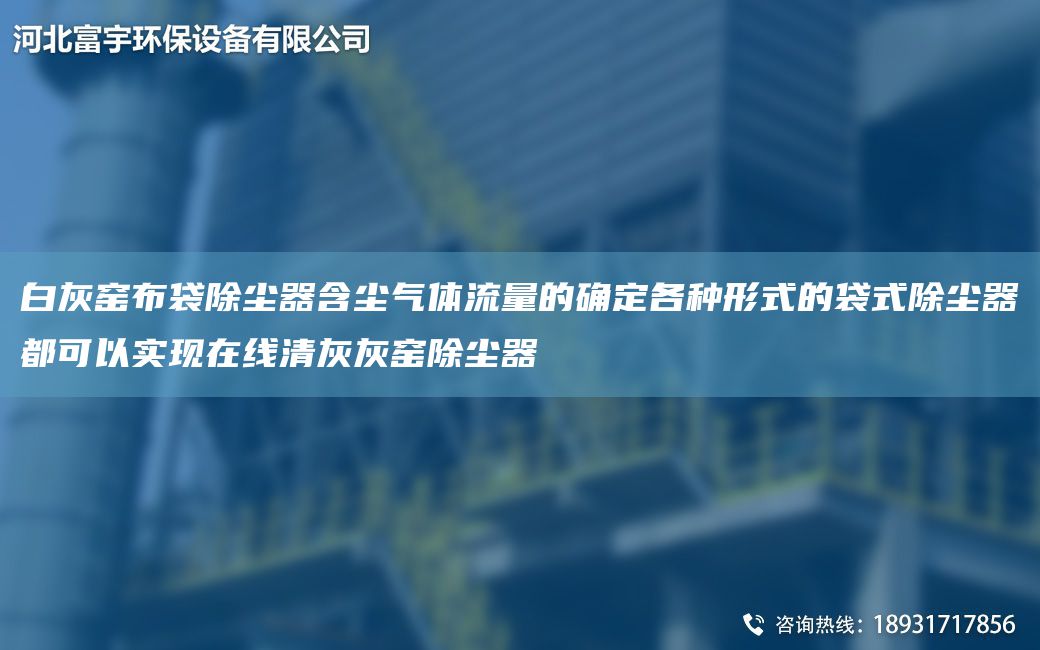 白灰窑布袋除尘器含尘气体流量的确定各种形式的袋式除尘器都可以实现在线清灰灰窑除尘器