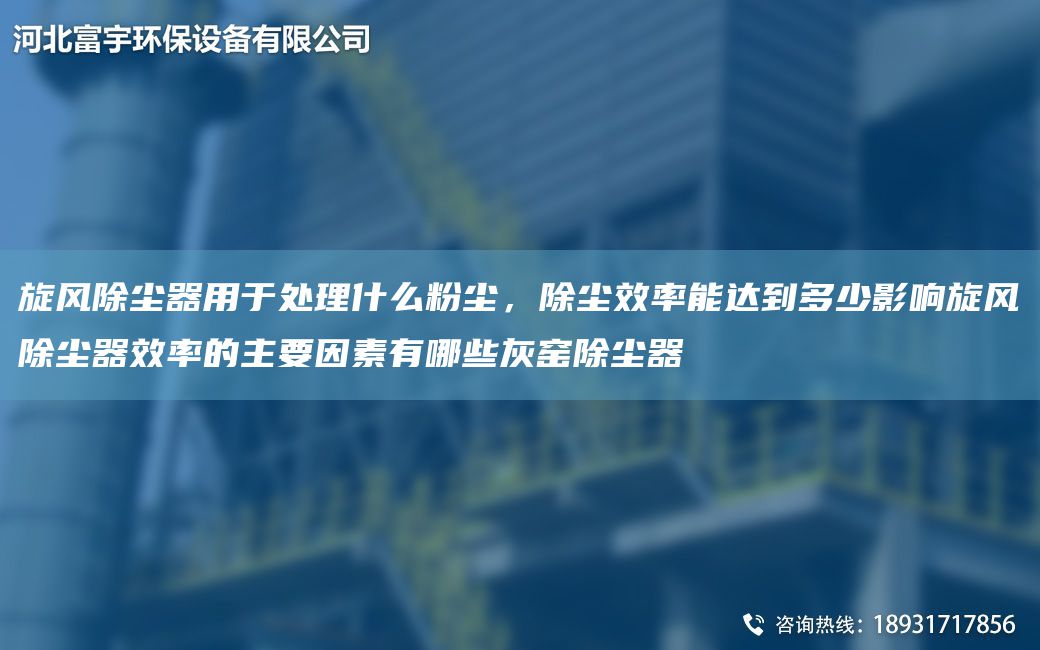 旋风除尘器用于处理什么粉尘，除尘效率能达到多少影响旋风除尘器效率的主要因素有哪些灰窑除尘器