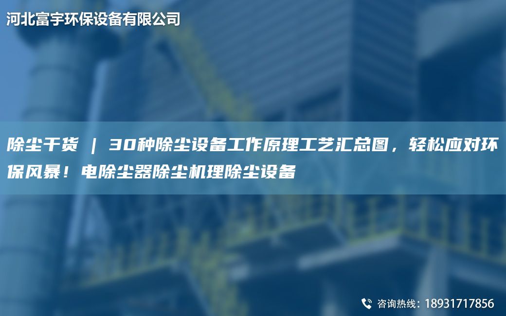除尘干货 | 30种除尘设备工作原理工艺汇总图，轻松应对环保风暴！电除尘器除尘机理除尘设备