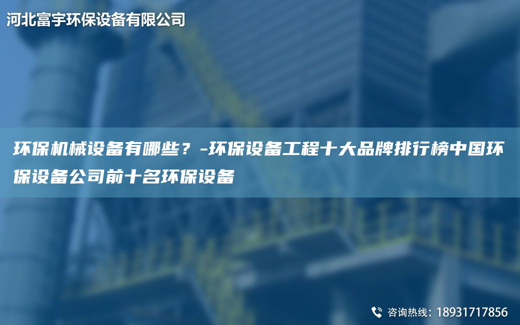 环保机械设备有哪些？-环保设备工程十大PP排行榜中G环保设备公司前十M环保设备