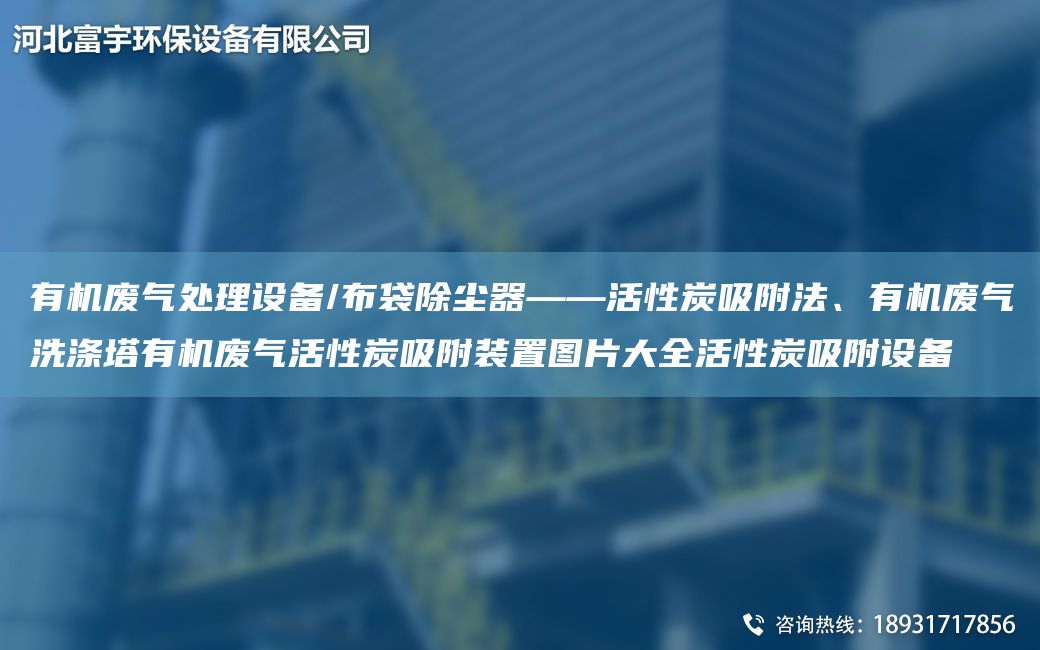 有机废气处理设备/布袋除尘器——活性炭吸附法、有机废气洗涤塔有机废气活性炭吸附装置图片大全活性炭吸附设备