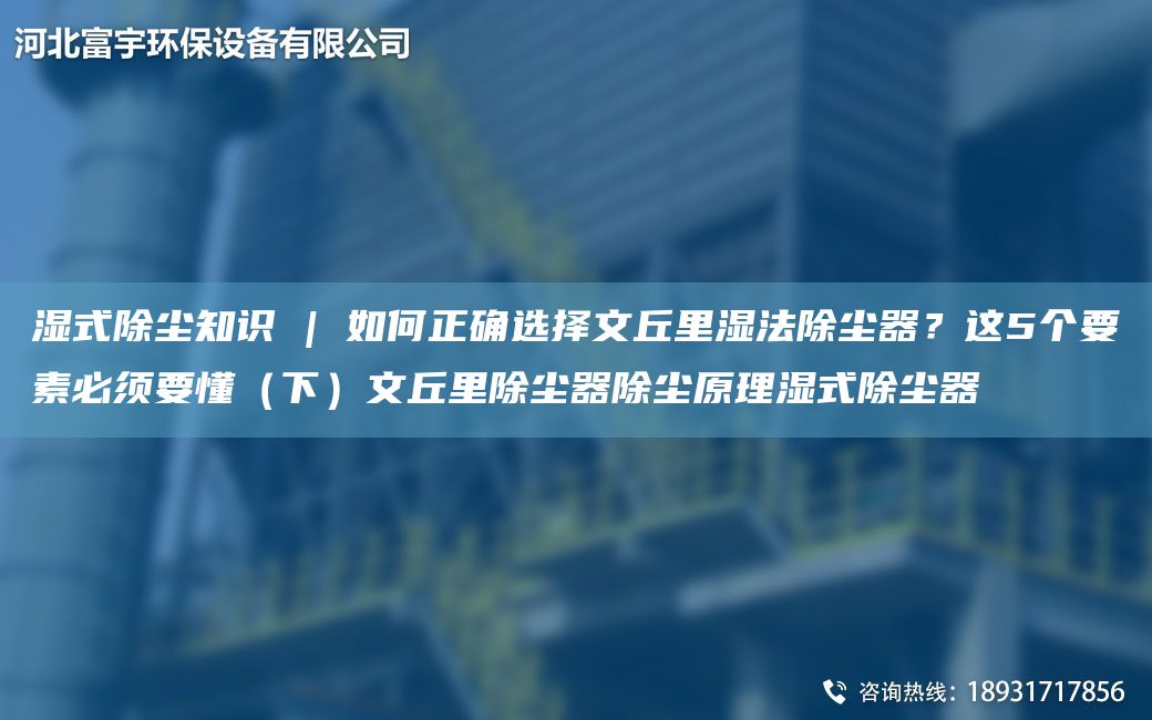 湿式除尘知识 | 如何正确选择文丘里湿法除尘器？这5个要素必须要懂（下）文丘里除尘器除尘原理湿式除尘器