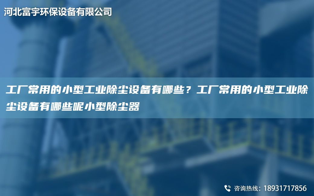 工厂常用的小型工业除尘设备有哪些？工厂常用的小型工业除尘设备有哪些呢小型除尘器