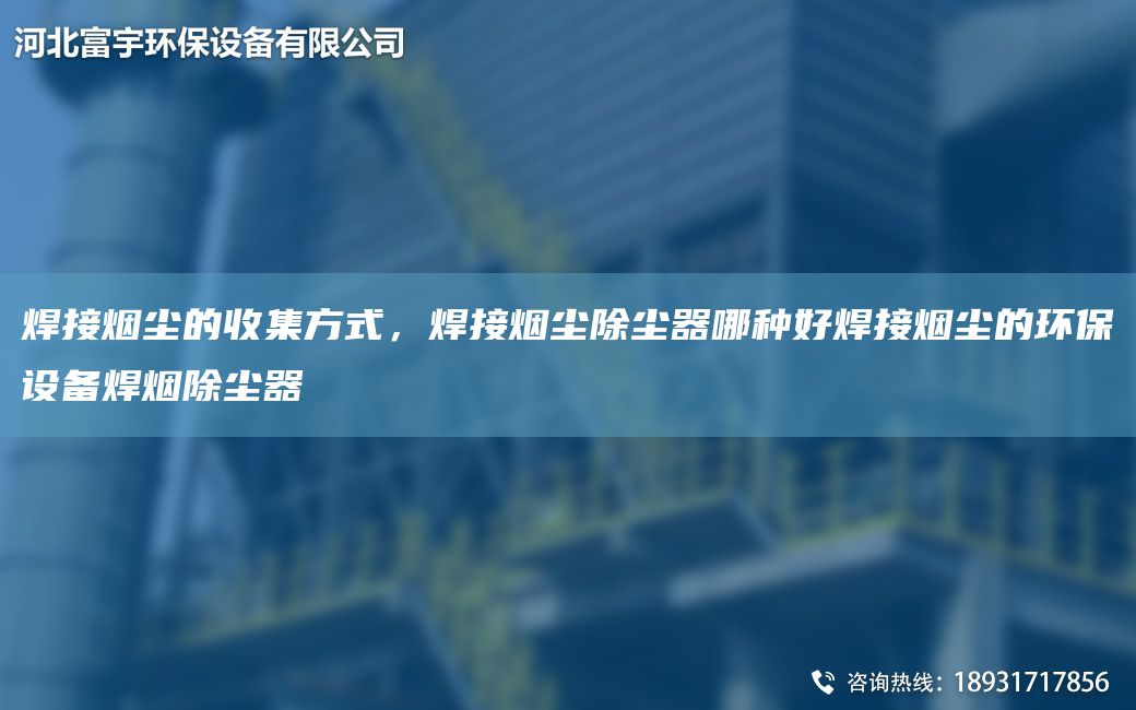 焊接烟尘的收集方式，焊接烟尘除尘器哪种好焊接烟尘的环保设备焊烟除尘器