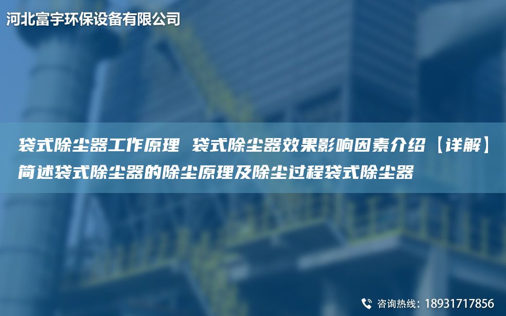 袋式除尘器工作原理 袋式除尘器效果影响因素介绍【详解】简述袋式除尘器的除尘原理及除尘过程袋式除尘器