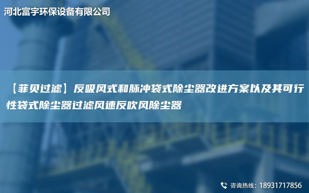 【菲贝过滤】反吸风式和脉冲袋式除尘器改进方案以及其可行性袋式除尘器过滤风速反吹风除尘器