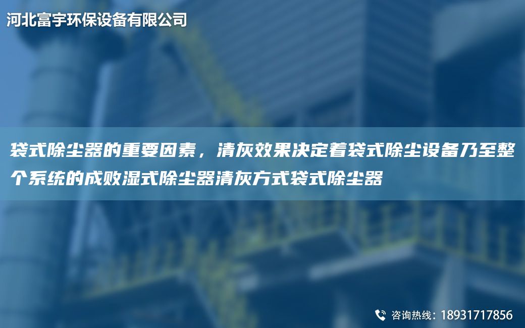 袋式除尘器的重要因素，清灰效果决定着袋式除尘设备乃至整个系统的成败湿式除尘器清灰方式袋式除尘器