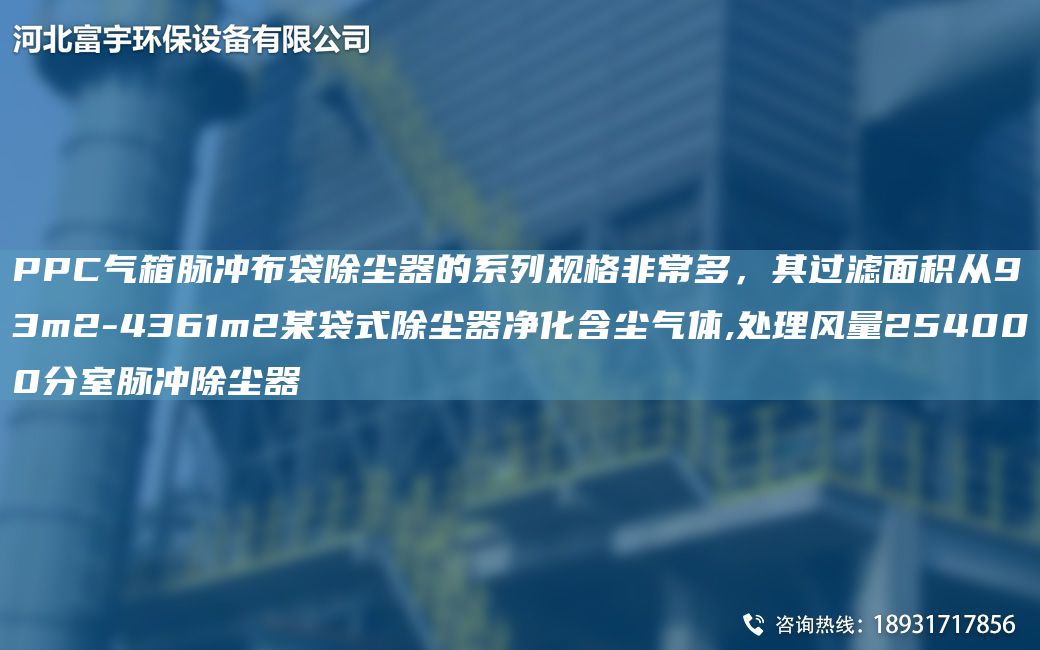 PPC气箱脉冲布袋除尘器的系列规格非常多，其过滤面积从93m2-4361m2某袋式除尘器净化含尘气体,处理风量254000分室脉冲除尘器